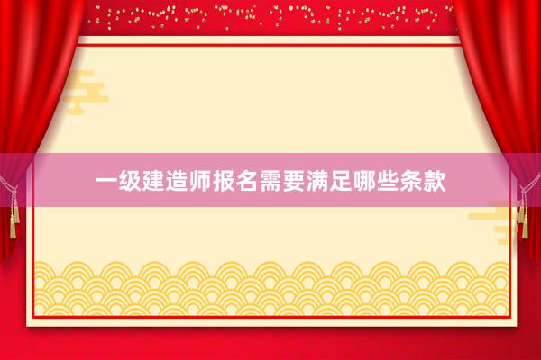 一级建造师报名需要满足哪些条款