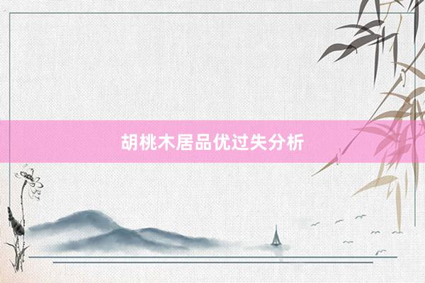 胡桃木居品优过失分析