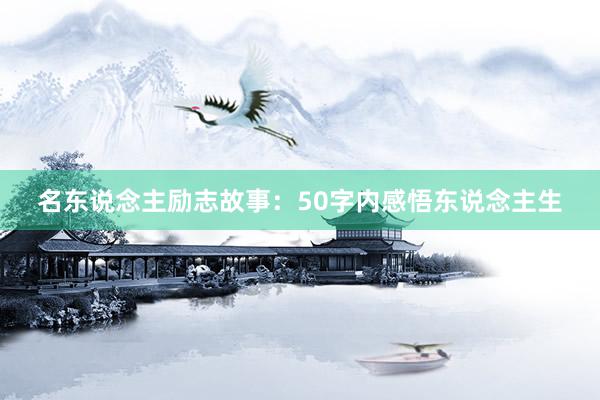 名东说念主励志故事：50字内感悟东说念主生