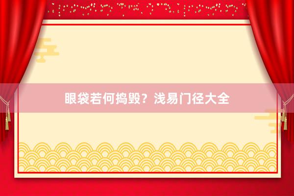 眼袋若何捣毁？浅易门径大全