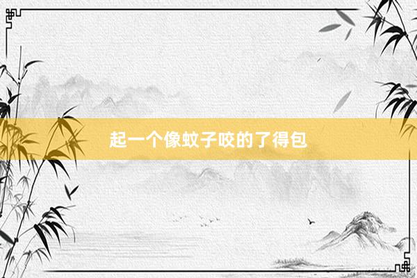 起一个像蚊子咬的了得包
