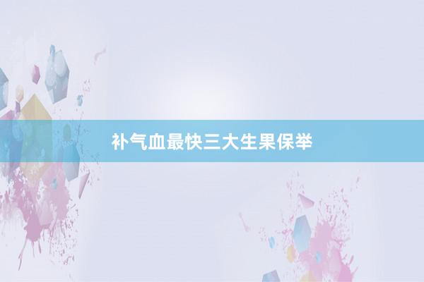 补气血最快三大生果保举